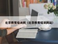 北京教育培训网（北京教育培训网站）